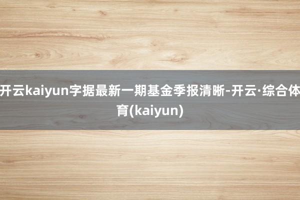 开云kaiyun字据最新一期基金季报清晰-开云·综合体育(kaiyun)