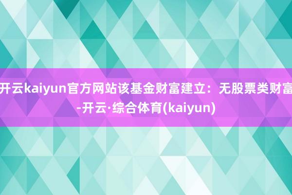 开云kaiyun官方网站该基金财富建立：无股票类财富-开云·综合体育(kaiyun)