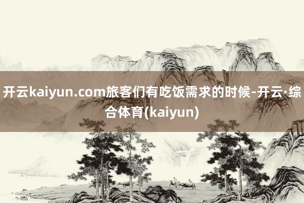 开云kaiyun.com旅客们有吃饭需求的时候-开云·综合体育(kaiyun)