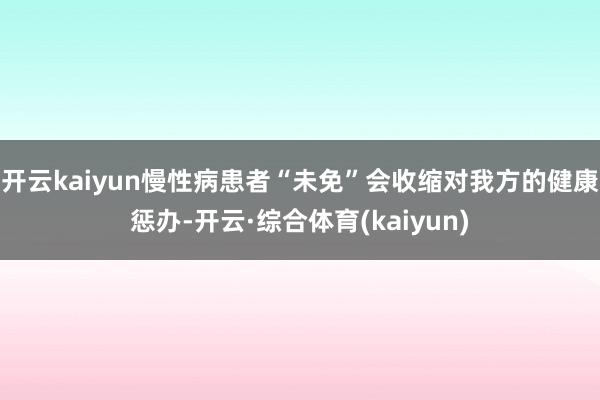 开云kaiyun慢性病患者“未免”会收缩对我方的健康惩办-开云·综合体育(kaiyun)