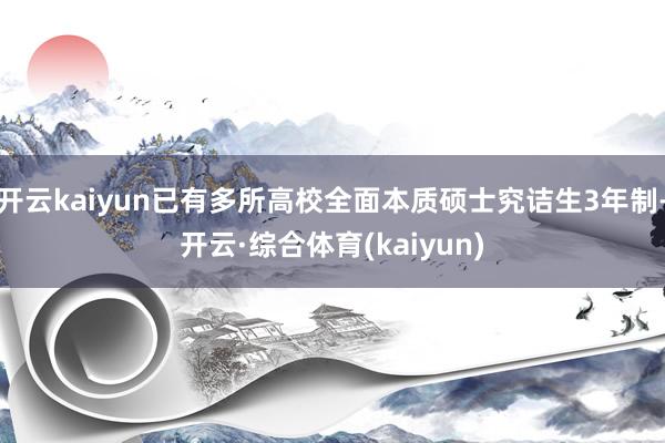 开云kaiyun已有多所高校全面本质硕士究诘生3年制-开云·综合体育(kaiyun)