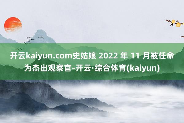 开云kaiyun.com史姑娘 2022 年 11 月被任命为杰出观察官-开云·综合体育(kaiyun)